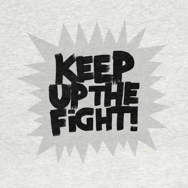 KEEP UP THE FIGHT! by MatthewTaylorWilson